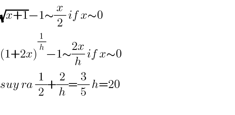 (√(x+1))−1∼(x/2) if x∼0  (1+2x)^(1/h) −1∼((2x)/h) if x∼0  suy ra (1/2)+(2/h)=(3/5) h=20    
