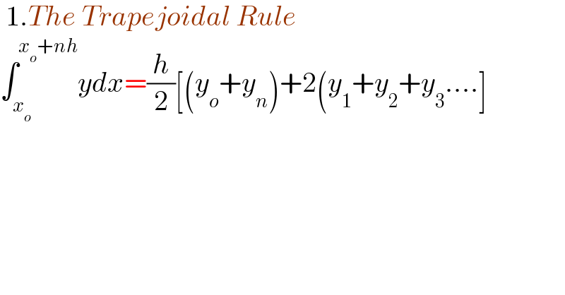  1.The Trapejoidal Rule  ∫_x_o  ^(x_o +nh) ydx=(h/2)[(y_o +y_n )+2(y_1 +y_2 +y_3 ....]  