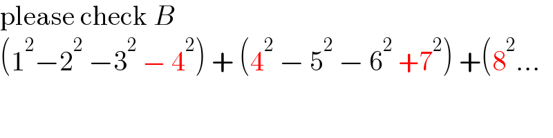 please check B  (1^2 −2^2  −3^2  − 4^2 ) + (4^2  − 5^2  − 6^2  +7^2 ) +(8^2 ...  