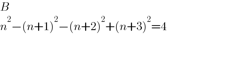 B  n^2 −(n+1)^2 −(n+2)^2 +(n+3)^2 =4  