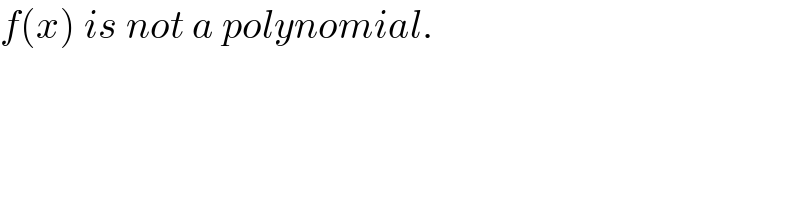 f(x) is not a polynomial.  