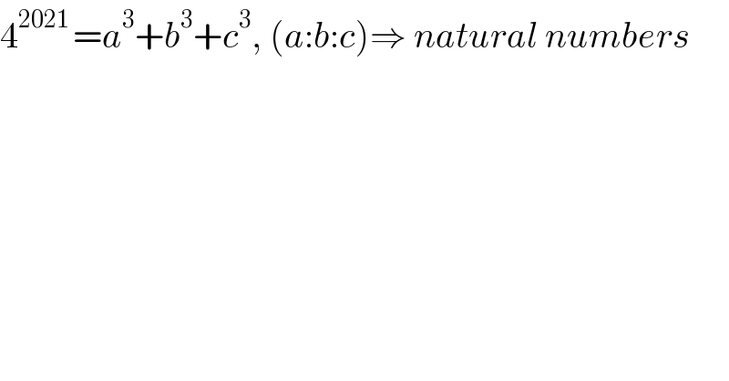 4^(2021 ) =a^3 +b^3 +c^3 , (a:b:c)⇒ natural numbers  