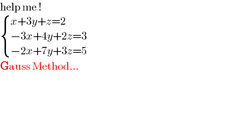 help me !   { ((x+3y+z=2)),((−3x+4y+2z=3)),((−2x+7y+3z=5)) :}  Gauss Method...  