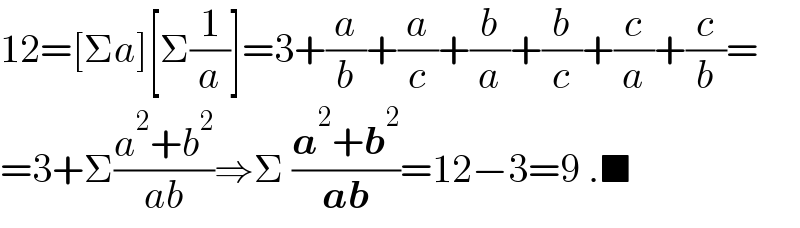 12=[Σa][Σ(1/a)]=3+(a/b)+(a/c)+(b/a)+(b/c)+(c/a)+(c/b)=  =3+Σ((a^2 +b^2 )/(ab))⇒Σ ((a^2 +b^2 )/(ab))=12−3=9 .■  