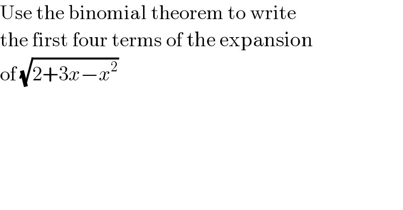 Use the binomial theorem to write  the first four terms of the expansion  of (√(2+3x−x^2 ))  