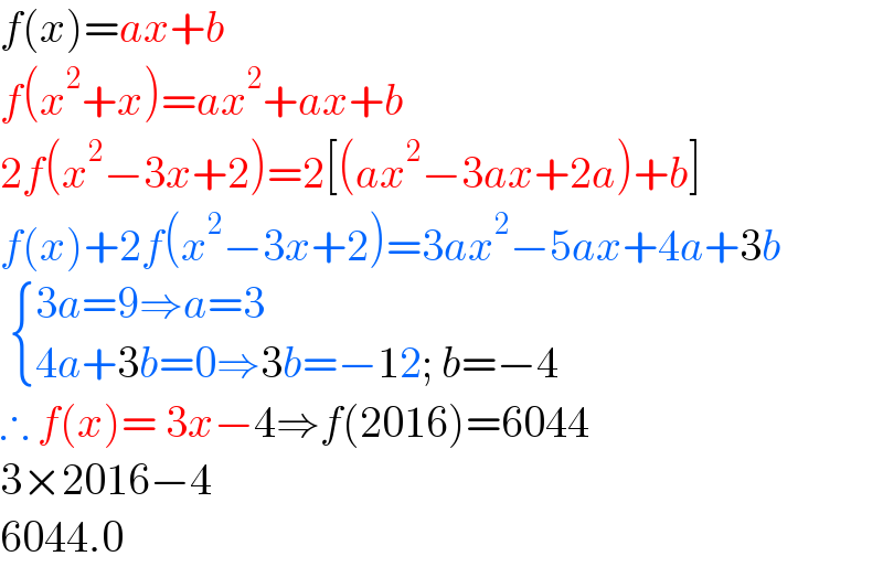 f(x)=ax+b   f(x^2 +x)=ax^2 +ax+b  2f(x^2 −3x+2)=2[(ax^2 −3ax+2a)+b]  f(x)+2f(x^2 −3x+2)=3ax^2 −5ax+4a+3b    { ((3a=9⇒a=3)),((4a+3b=0⇒3b=−12; b=−4)) :}  ∴ f(x)= 3x−4⇒f(2016)=6044  3×2016−4  6044.0  