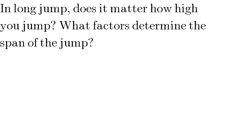 In long jump, does it matter how high  you jump? What factors determine the  span of the jump?  