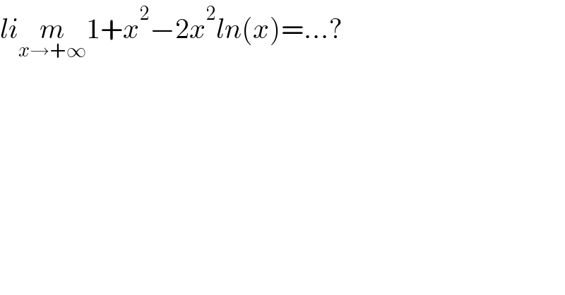 lim_(x→+∞) 1+x^2 −2x^2 ln(x)=...?  