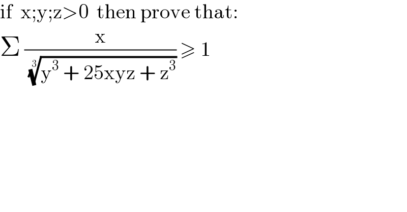 if  x;y;z>0  then prove that:  Σ (x/( ((y^3  + 25xyz + z^3 ))^(1/3) )) ≥ 1  