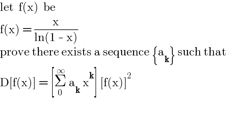 let  f(x)  be  f(x) = (x/(ln(1 - x)))  prove there exists a sequence {a_k } such that  D[f(x)] = [Σ_0 ^( ∞)  a_k  x^k ] [f(x)]^2   