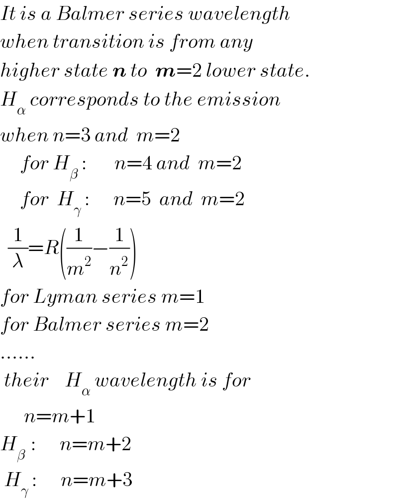 It is a Balmer series wavelength  when transition is from any  higher state n to  m=2 lower state.  H_α  corresponds to the emission  when n=3 and  m=2       for H_β  :       n=4 and  m=2              for  H_γ  :      n=5  and  m=2    (1/λ)=R((1/m^2 )−(1/n^2 ))  for Lyman series m=1  for Balmer series m=2  ......   their    H_α  wavelength is for         n=m+1  H_(β )  :      n=m+2   H_γ  :      n=m+3  