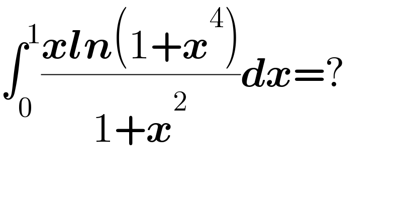 ∫_0 ^1 ((xln(1+x^4 ))/(1+x^2 ))dx=?    