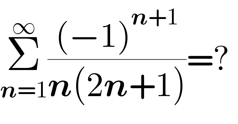 Σ_(n=1) ^∞ (((−1)^(n+1) )/(n(2n+1)))=?  