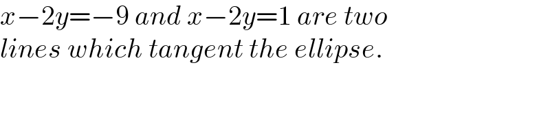 x−2y=−9 and x−2y=1 are two  lines which tangent the ellipse.  