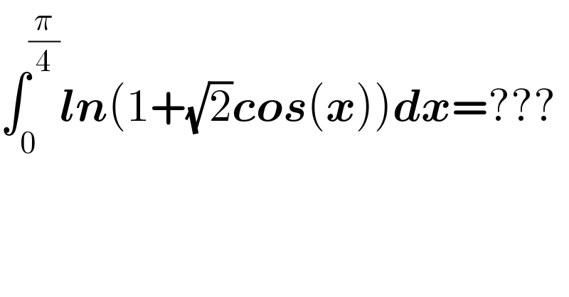 ∫_0 ^(π/4) ln(1+(√2)cos(x))dx=???  