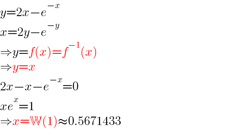 y=2x−e^(−x)   x=2y−e^(−y)   ⇒y=f(x)=f^(−1) (x)  ⇒y=x  2x−x−e^(−x) =0  xe^x =1  ⇒x=W(1)≈0.5671433  