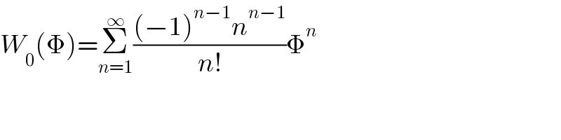 W_0 (Φ)=Σ_(n=1) ^∞ (((−1)^(n−1) n^(n−1) )/(n!))Φ^n    