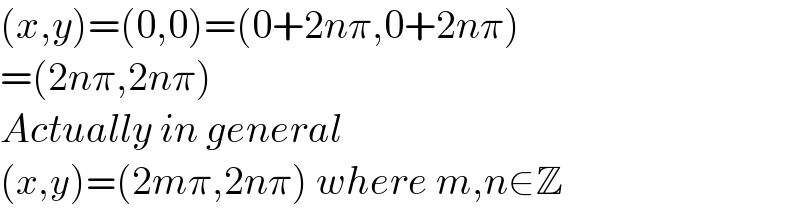 (x,y)=(0,0)=(0+2nπ,0+2nπ)  =(2nπ,2nπ)  Actually in general  (x,y)=(2mπ,2nπ) where m,n∈Z  