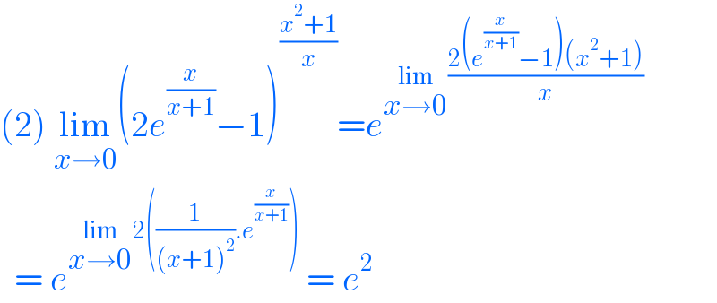(2) lim_(x→0) (2e^(x/(x+1)) −1)^((x^2 +1)/x) =e^(lim_(x→0) ((2(e^(x/(x+1)) −1)(x^2 +1))/x))     = e^(lim_(x→0) 2((1/((x+1)^2 )).e^(x/(x+1)) ))  = e^2   