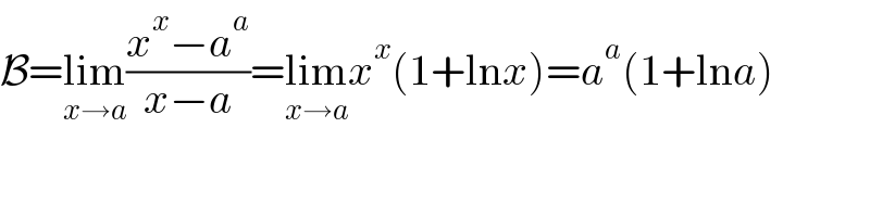 B=lim_(x→a) ((x^x −a^a )/(x−a))=lim_(x→a) x^x (1+lnx)=a^a (1+lna)  