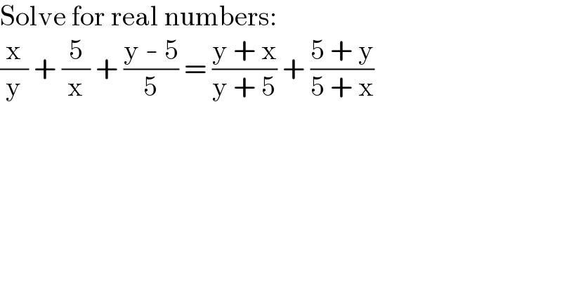 Solve for real numbers:  (x/y) + (5/x) + ((y - 5)/5) = ((y + x)/(y + 5)) + ((5 + y)/(5 + x))  
