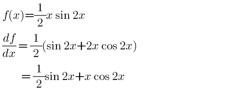  f(x)=(1/2)x sin 2x    (df/dx) = (1/2)(sin 2x+2x cos 2x)           = (1/2)sin 2x+x cos 2x    