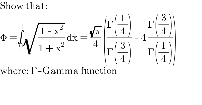 Show that:  Φ =∫_( 0) ^( 1) (√((1 - x^2 )/(1 + x^2 ))) dx = ((√π)/4) (((Γ((1/4)))/(Γ((3/4)))) - 4 ((Γ((3/4)))/(Γ((1/4)))))  where: Γ-Gamma function  