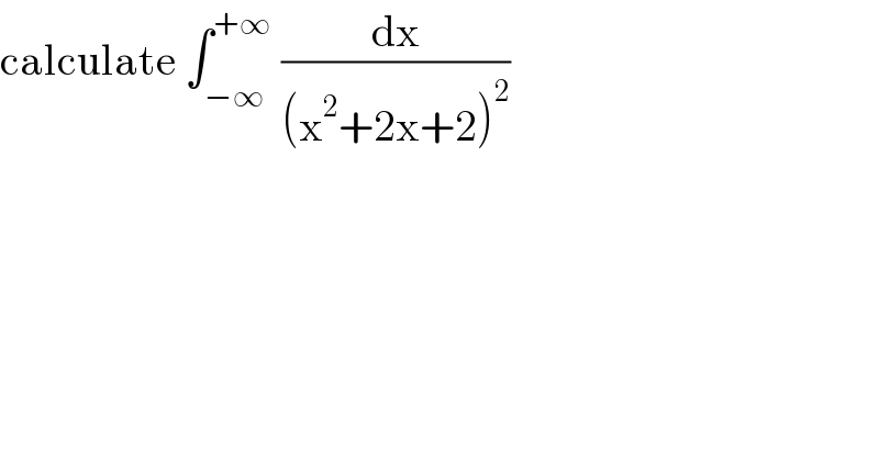 calculate ∫_(−∞) ^(+∞)  (dx/((x^2 +2x+2)^2 ))  
