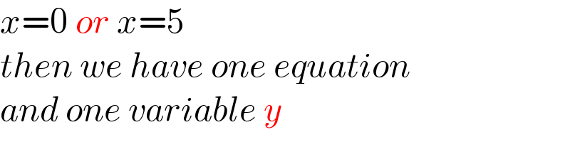 x=0 or x=5  then we have one equation  and one variable y  
