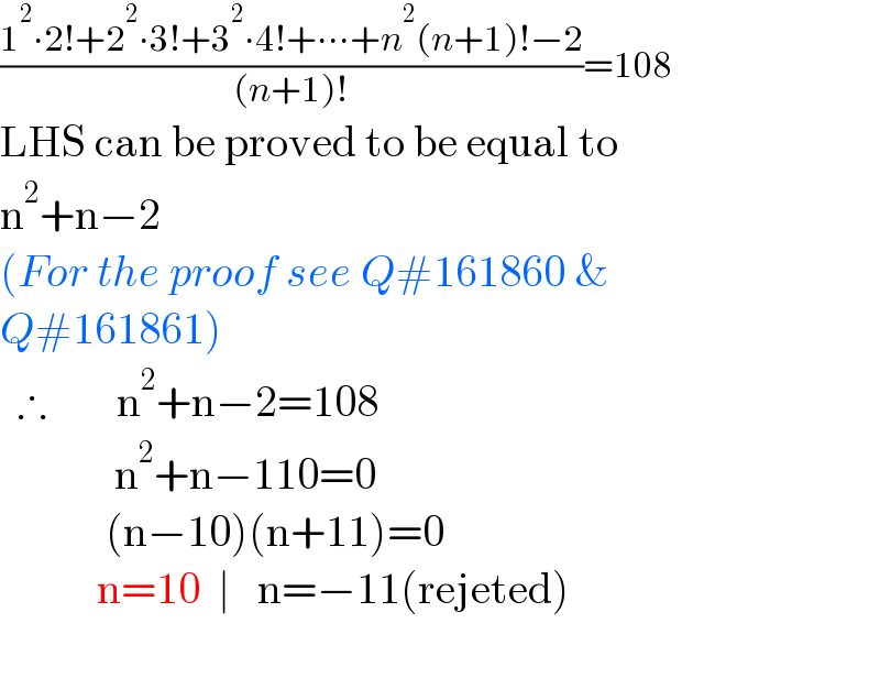 ((1^2 ∙2!+2^2 ∙3!+3^2 ∙4!+∙∙∙+n^2 (n+1)!−2)/((n+1)!))=108  LHS can be proved to be equal to  n^2 +n−2   (For the proof see Q#161860 &   Q#161861)    ∴        n^2 +n−2=108               n^2 +n−110=0              (n−10)(n+11)=0             n=10  ∣   n=−11(rejeted)               