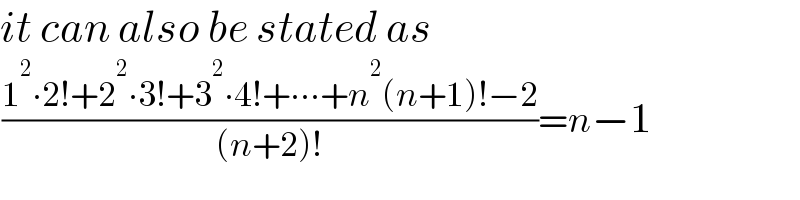 it can also be stated as   ((1^2 ∙2!+2^2 ∙3!+3^2 ∙4!+∙∙∙+n^2 (n+1)!−2)/((n+2)!))=n−1  