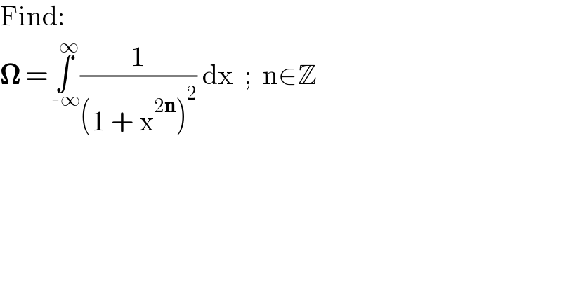 Find:  𝛀 =∫_( -∞) ^( ∞) (1/((1 + x^(2n) )^2 )) dx  ;  n∈Z  