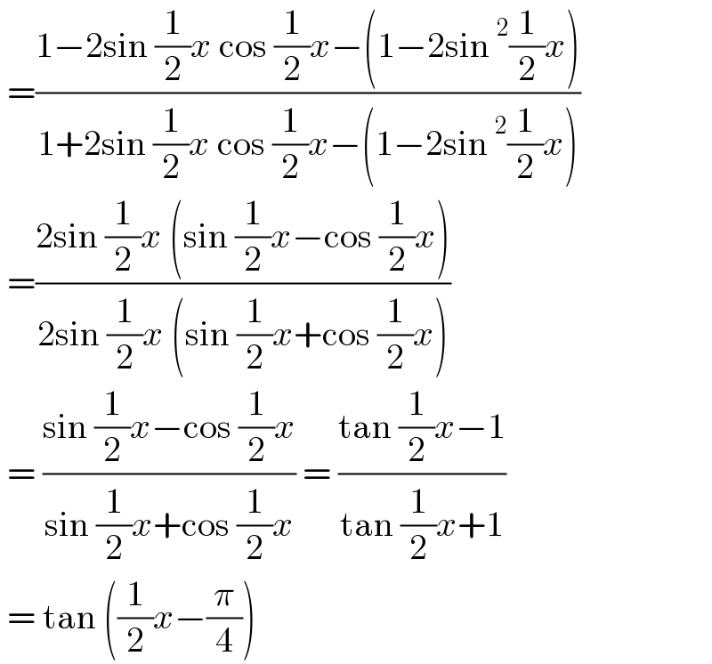  =((1−2sin (1/2)x cos (1/2)x−(1−2sin^2 (1/2)x))/(1+2sin (1/2)x cos (1/2)x−(1−2sin^2 (1/2)x)))   =((2sin (1/2)x (sin (1/2)x−cos (1/2)x))/(2sin (1/2)x (sin (1/2)x+cos (1/2)x)))   = ((sin (1/2)x−cos (1/2)x)/(sin (1/2)x+cos (1/2)x)) = ((tan (1/2)x−1)/(tan (1/2)x+1))   = tan ((1/2)x−(π/4))  