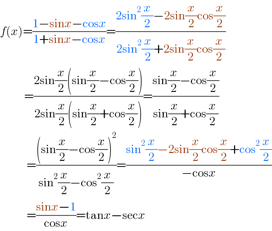 f(x)=((1−sinx−cosx)/(1+sinx−cosx))=((2sin^2 (x/2)−2sin(x/2)cos(x/2))/(2sin^2 (x/2)+2sin(x/2)cos(x/2)))            =((2sin(x/2)(sin(x/2)−cos(x/2)))/(2sin(x/2)(sin(x/2)+cos(x/2))))=((sin(x/2)−cos(x/2))/(sin(x/2)+cos(x/2)))             =(((sin(x/2)−cos(x/2))^2 )/(sin^2 (x/2)−cos^2 (x/2)))=((sin^2 (x/2)−2sin(x/2)cos(x/2)+cos^2 (x/2))/(−cosx))             =((sinx−1)/(cosx))=tanx−secx  