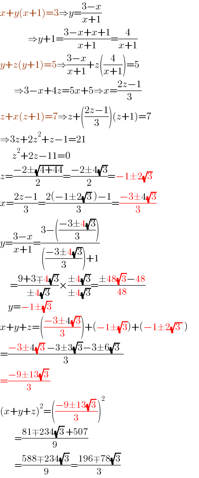 x+y(x+1)=3⇒y=((3−x)/(x+1))                ⇒y+1=((3−x+x+1)/(x+1))=(4/(x+1))  y+z(y+1)=5⇒((3−x)/(x+1))+z((4/(x+1)))=5         ⇒3−x+4z=5x+5⇒x=((2z−1)/3)  z+x(z+1)=7⇒z+(((2z−1)/3))(z+1)=7  ⇒3z+2z^2 +z−1=21        z^2 +2z−11=0  z=((−2±(√(4+44)))/2)=((−2±4(√3))/2)=−1±2(√3)  x=((2z−1)/3)=((2(−1±2(√3) )−1)/3)=((−3±4(√3))/3)  y=((3−x)/(x+1))=((3−(((−3±4(√3))/3)))/((((−3±4(√3))/3))+1))       =((9+3∓4(√3))/(±4(√3)))×((±4(√3))/(±4(√3)))=((±48(√3)−48)/(48))      y=−1±(√3)  x+y+z=(((−3±4(√3))/3))+(−1±(√3))+(−1±2(√(3 )) )  =((−3±4(√3) −3±3(√3)−3±6(√3)  )/3)  =((−9±13(√3) )/3)  (x+y+z)^2 =(((−9±13(√3) )/3))^2           =((81∓234(√3) +507)/9)          =((588∓234(√3) )/9)=((196∓78(√3))/3)  