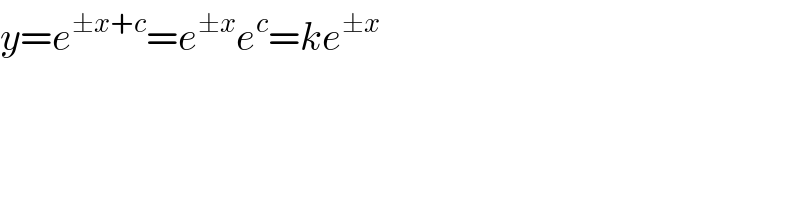 y=e^(±x+c) =e^(±x) e^c =ke^(±x)   