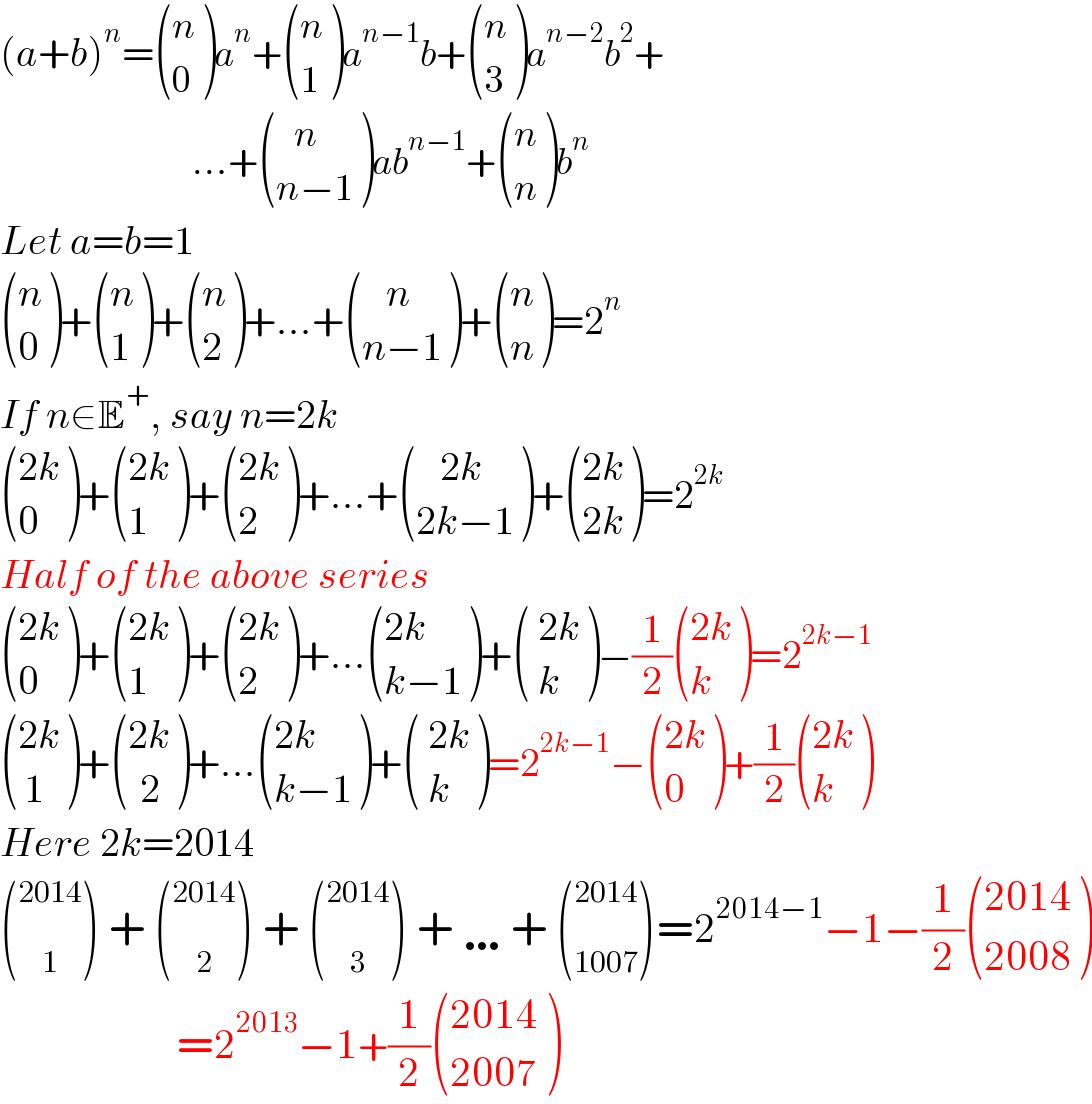 (a+b)^n = ((n),(0) )a^n + ((n),(1) )a^(n−1) b+ ((n),(3) )a^(n−2) b^2 +                          ...+ (((   n)),((n−1)) )ab^(n−1) + ((n),(n) )b^n   Let a=b=1   ((n),(0) )+ ((n),(1) )+ ((n),(2) )+...+ (((   n)),((n−1)) )+ ((n),(n) )=2^n   If n∈E^+ , say n=2k   (((2k)),(0) )+ (((2k)),(1) )+ (((2k)),(2) )+...+ (((   2k)),((2k−1)) )+ (((2k)),((2k)) )=2^(2k)   Half of the above series   (((2k)),(0) )+ (((2k)),(1) )+ (((2k)),(2) )+... (((2k)),((k−1)) )+ ((( 2k)),(( k)) )−(1/2) (((2k)),(k) )=2^(2k−1)    (((2k)),(( 1)) )+ (((2k)),((  2)) )+... (((2k)),((k−1)) )+ ((( 2k)),(( k)) )=2^(2k−1) − (((2k)),(0) )+(1/2) (((2k)),(k) )  Here 2k=2014  ( _1 ^(2014) ) + ( _2 ^(2014) ) + ( _3 ^(2014) ) + …+ ( _(1007) ^(2014) )=2^(2014−1) −1−(1/2) (((2014)),((2008)) )                        =2^(2013) −1+(1/2) (((2014)),((2007)) )  