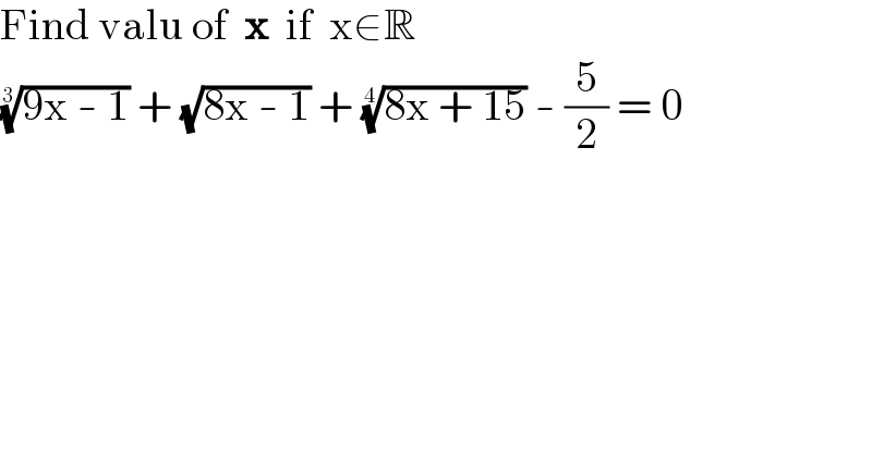 Find valu of  x  if  x∈R   ((9x - 1))^(1/3)  + (√(8x - 1)) + ((8x + 15))^(1/4)  - (5/2) = 0  