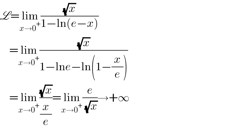 L=lim_(x→0^+ ) ((√x)/(1−ln(e−x)))      =lim_(x→0^+ ) ((√x)/(1−lne−ln(1−(x/e))))      =lim_(x→0^+ ) ((√x)/(x/e))=lim_(x→0^+ ) (e/( (√x)))→+∞  