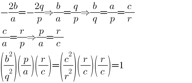 −((2b)/a)=−((2q)/p)⇒(b/a)=(q/p)⇒(b/q)=(a/p)=(c/r)  (c/a)=(r/p)⇒(p/a)=(r/c)  ((b^2 /q^2 ))((p/a))((r/c))=((c^2 /r^2 ))((r/c))((r/c))=1  