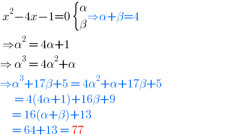  x^2 −4x−1=0  { (α),(β) :}⇒α+β=4   ⇒α^2  = 4α+1  ⇒ α^3  = 4α^2 +α  ⇒α^3 +17β+5 = 4α^2 +α+17β+5        = 4(4α+1)+16β+9       = 16(α+β)+13       = 64+13 = 77   