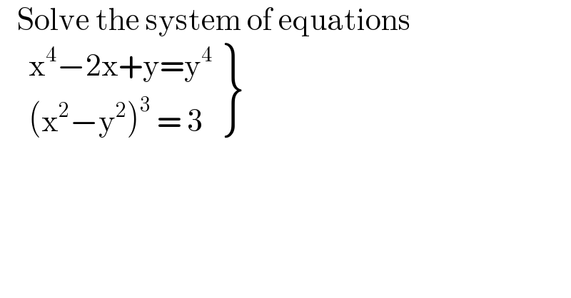    Solve the system of equations         {: ((x^4 −2x+y=y^4 )),(((x^2 −y^2 )^3  = 3)) }   