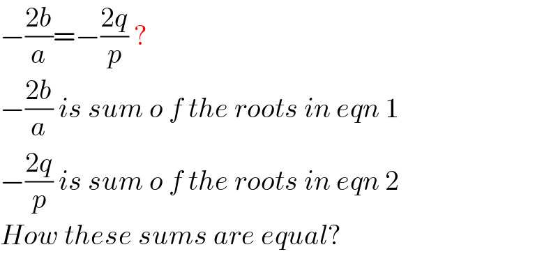 −((2b)/a)=−((2q)/p) ?  −((2b)/a) is sum o f the roots in eqn 1  −((2q)/p) is sum o f the roots in eqn 2  How these sums are equal?  