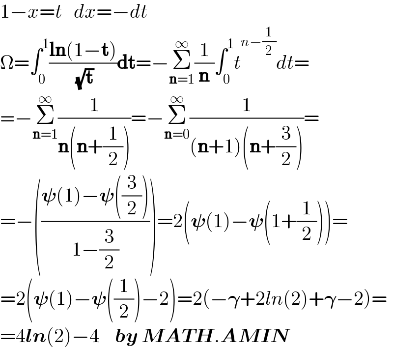 1−x=t   dx=−dt  Ω=∫_0 ^1 ((ln(1−t))/( (√t)))dt=−Σ_(n=1) ^∞ (1/n)∫_0 ^1 t^(n−(1/2)) dt=  =−Σ_(n=1) ^∞ (1/(n(n+(1/2))))=−Σ_(n=0) ^∞ (1/((n+1)(n+(3/2))))=  =−(((𝛙(1)−𝛙((3/2)))/(1−(3/2))))=2(𝛙(1)−𝛙(1+(1/2)))=  =2(𝛙(1)−𝛙((1/2))−2)=2(−𝛄+2ln(2)+𝛄−2)=  =4ln(2)−4    by MATH.AMIN  