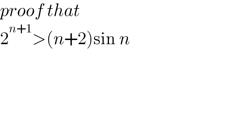 proof that  2^(n+1) >(n+2)sin n  