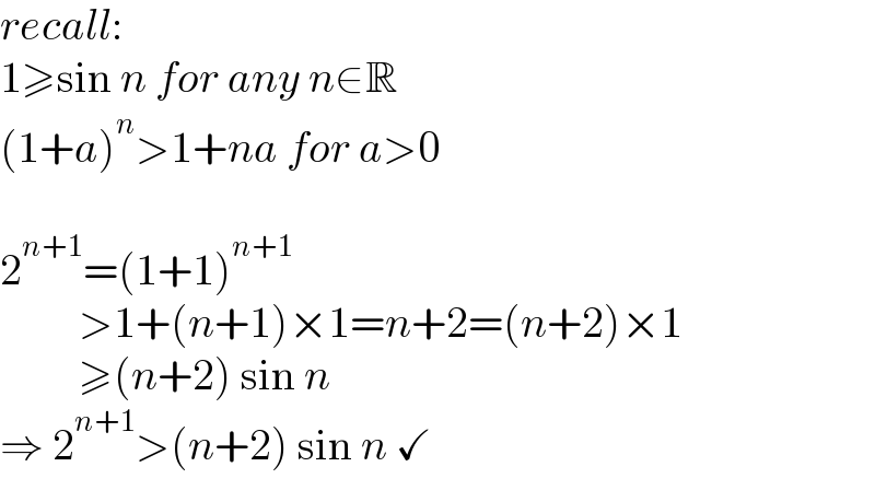 recall:  1≥sin n for any n∈R  (1+a)^n >1+na for a>0    2^(n+1) =(1+1)^(n+1)            >1+(n+1)×1=n+2=(n+2)×1           ≥(n+2) sin n  ⇒ 2^(n+1) >(n+2) sin n ✓  
