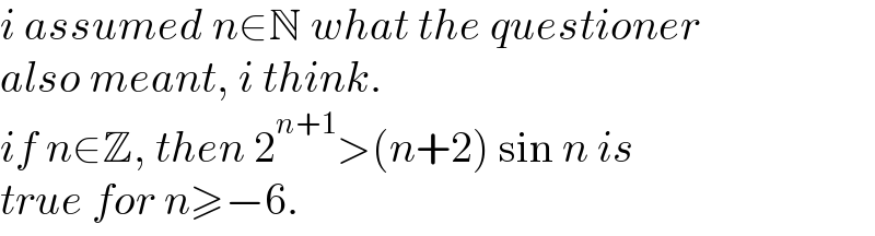 i assumed n∈N what the questioner  also meant, i think.  if n∈Z, then 2^(n+1) >(n+2) sin n is  true for n≥−6.  