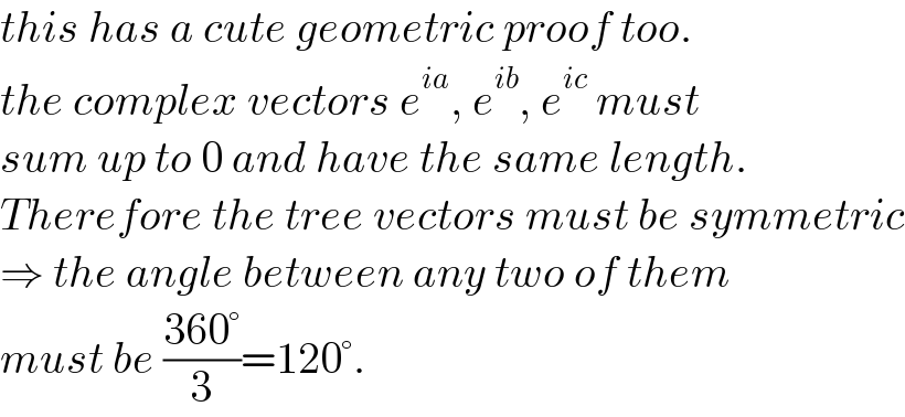 this has a cute geometric proof too.  the complex vectors e^(ia) , e^(ib) , e^(ic)  must  sum up to 0 and have the same length.  Therefore the tree vectors must be symmetric  ⇒ the angle between any two of them  must be ((360°)/3)=120°.  