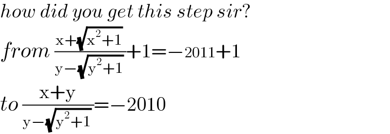 how did you get this step sir?  from ((x+(√(x^2 +1)) )/(y−(√(y^2 +1)) ))+1=−2011+1  to ((x+y)/(y−(√(y^2 +1)) ))=−2010  