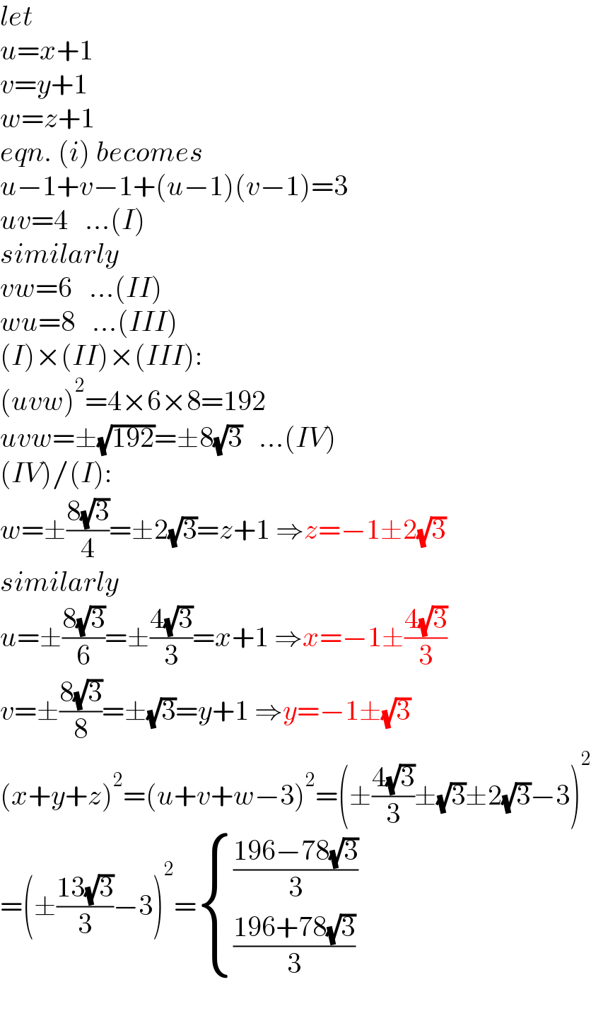 let  u=x+1  v=y+1  w=z+1  eqn. (i) becomes  u−1+v−1+(u−1)(v−1)=3  uv=4   ...(I)  similarly  vw=6   ...(II)  wu=8   ...(III)  (I)×(II)×(III):  (uvw)^2 =4×6×8=192  uvw=±(√(192))=±8(√3)   ...(IV)  (IV)/(I):  w=±((8(√3))/4)=±2(√3)=z+1 ⇒z=−1±2(√3)  similarly  u=±((8(√3))/6)=±((4(√3))/3)=x+1 ⇒x=−1±((4(√3))/3)  v=±((8(√3))/8)=±(√3)=y+1 ⇒y=−1±(√3)  (x+y+z)^2 =(u+v+w−3)^2 =(±((4(√3))/3)±(√3)±2(√3)−3)^2   =(±((13(√3))/3)−3)^2 = { (((196−78(√3))/3)),(((196+78(√3))/3)) :}  